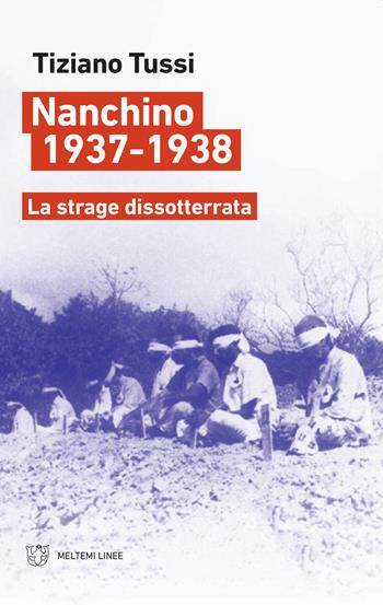Nanchino 1937-1938. La strage dissotterrata - Tiziano Tussi - Libro Meltemi 2020, Linee | Libraccio.it