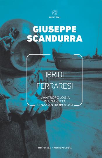 Ibridi ferraresi. L'antropologia in una città senza antropologi - Giuseppe Scandurra - Libro Meltemi 2020, Biblioteca/antropologia | Libraccio.it