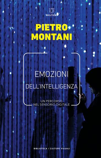 Emozioni dell'intelligenza. Un percorso nel sensorio digitale - Pietro Montani - Libro Meltemi 2020, Biblioteca/estetica e culture visuali | Libraccio.it