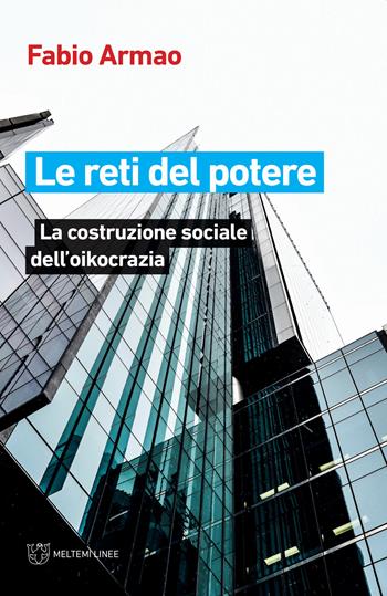 Le reti del potere. La costruzione sociale della oikocrazia - Fabio Armao - Libro Meltemi 2020, Linee | Libraccio.it