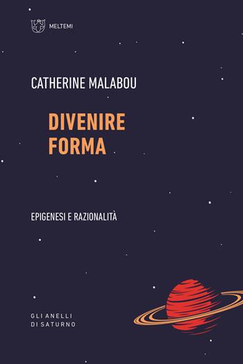 Divenire forma. Epigenesi e razionalità - Catherine Malabou - Libro Meltemi 2020, Gli anelli di Saturno | Libraccio.it