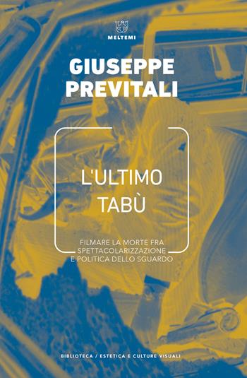 L' ultimo tabù. Filmare la morte fra spettacolarizzazione e politica dello sguardo - Giuseppe Previtali - Libro Meltemi 2020, Biblioteca/estetica e culture visuali | Libraccio.it