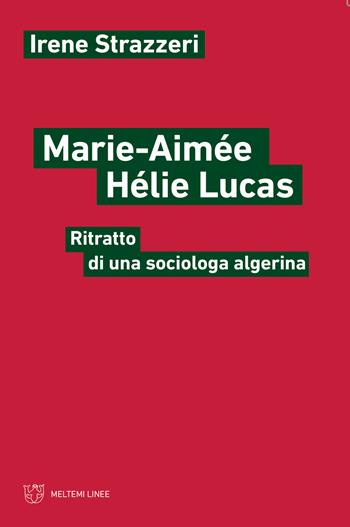 Marie-Aimée Hélie-Lucas. Ritratto di una sociologa algerina - Irene Strazzeri - Libro Meltemi 2021, Linee | Libraccio.it