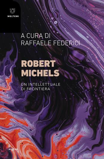 Robert Michels. Un intellettuale di frontiera  - Libro Meltemi 2020, Motus. Studi sulla società | Libraccio.it