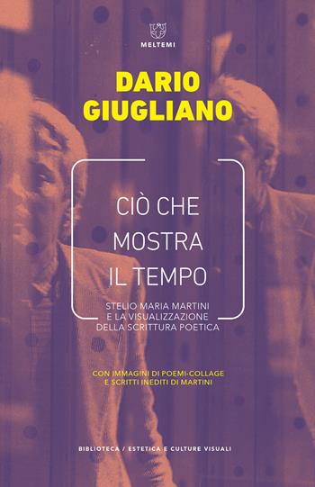Ciò che mostra il tempo. Stelio Maria Martini e la visualizzazione della scrittura poetica - Dario Giugliano - Libro Meltemi 2020, Biblioteca/estetica e culture visuali | Libraccio.it