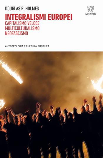 Integralismi europei. Capitalismo veloce, multiculturalismo, neofascismo - Douglas R. Holmes - Libro Meltemi 2020, Antropologia e cultura pubblica | Libraccio.it