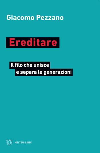Ereditare. Il filo che unisce e separa le generazioni - Giacomo Pezzano - Libro Meltemi 2020, Linee | Libraccio.it