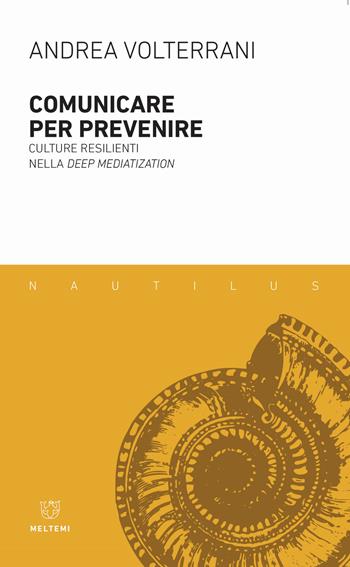 Comunicare per prevenire. Culture resilienti nella deep mediatization - Andrea Volterrani - Libro Meltemi 2021, Nautilus | Libraccio.it
