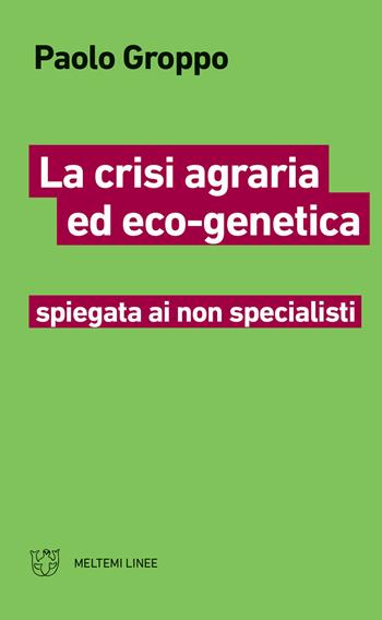 La crisi agraria ed eco-genetica spiegata ai non specialisti - Paolo Groppo - Libro Meltemi 2020, Linee | Libraccio.it