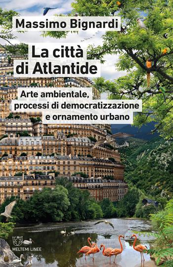 La città di Atlantide. Arte ambientale, processi di democratizzazione e ornamento urbano - Massimo Bignardi - Libro Meltemi 2021, Linee | Libraccio.it