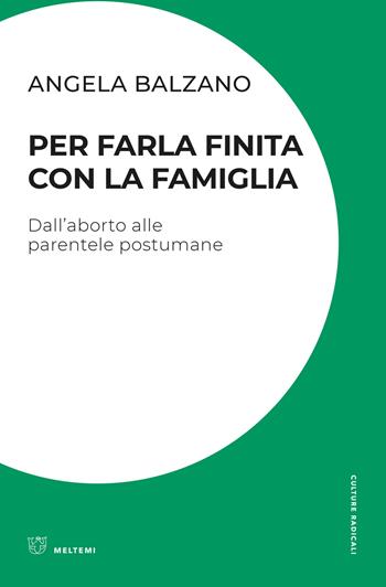 Per farla finita con la famiglia. Dall'aborto alle parentele postumane - Angela Balzano - Libro Meltemi 2021, Culture radicali | Libraccio.it