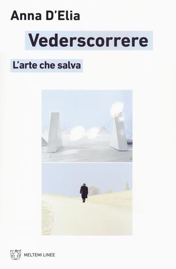 Vederscorrere. L'arte che salva - Anna D'Elia - Libro Meltemi 2021, Linee | Libraccio.it