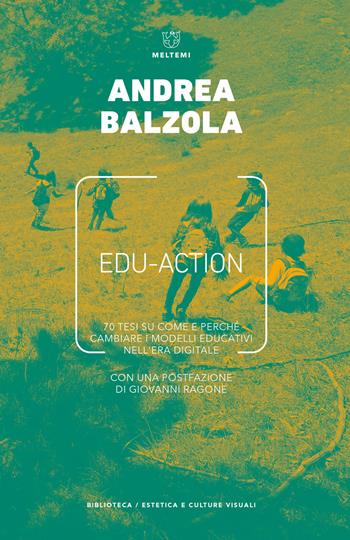 Edu-action. 70 tesi su come e perché cambiare i modelli educativi nell'era digitale - Andrea Balzola - Libro Meltemi 2021, Biblioteca/estetica e culture visuali | Libraccio.it