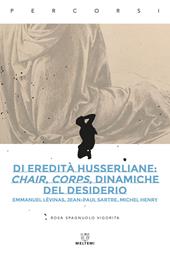 Di eredità husserliane: chair, corps, dinamiche del desiderio. Emmanuel Lévinas, Jean-Paul Sartre, Michel Henry