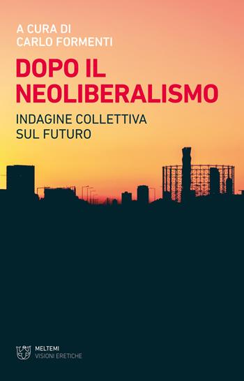 Dopo il neoliberalismo. Indagine collettiva sul futuro - Carlo Formenti - Libro Meltemi 2021, Linee | Libraccio.it