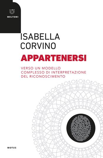 Appartenersi. Verso un modello complesso di interpetazione del riconoscimento - Isabella Corvino - Libro Meltemi 2021, Motus. Studi sulla società | Libraccio.it