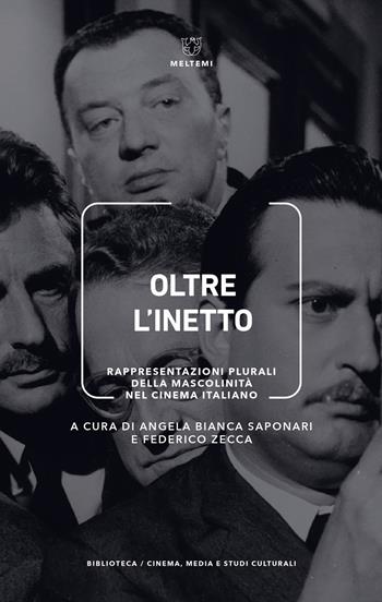 Oltre l'inetto. Rappresentazioni plurali della mascolinità nel cinema italiano - Federico Zecca - Libro Meltemi 2021, Biblioteca. Cinema, media e studi culturali | Libraccio.it
