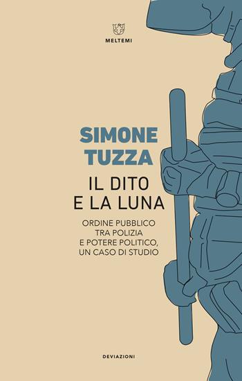 Il dito e la luna. Ordine pubblico tra polizia e potere politico, un caso di studio - Simone Tuzza - Libro Meltemi 2021, DeviAzioni | Libraccio.it