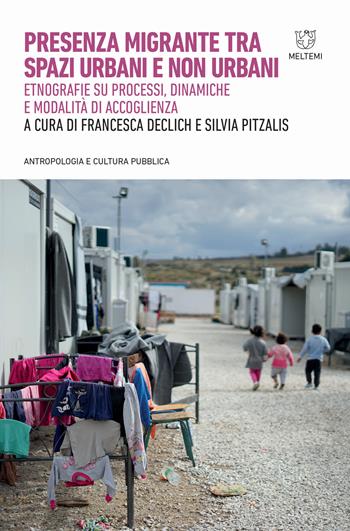 Presenza migrante tra spazi urbani e non urbani. Etnografie su processi, dinamiche e modalità di accoglienza - Silvia Pitzalis - Libro Meltemi 2021, Antropologia e cultura pubblica | Libraccio.it