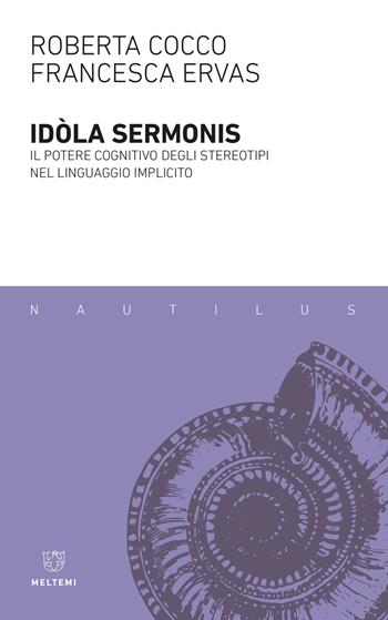 Idola sermonis. Il potere cognitivo degli stereotipi nel linguaggio implicito - Roberta Cocco, Francesca Ervas - Libro Meltemi 2021, Nautilus | Libraccio.it