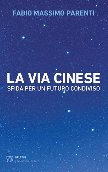 La via cinese. Sfida per un futuro condiviso - Fabio Massimo Parenti - Libro Meltemi 2021, Visioni eretiche | Libraccio.it