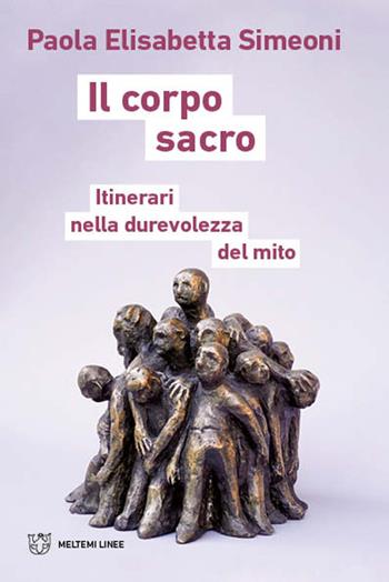 Il corpo sacro. Itinerari nella durevolezza del mito - Paola Elisabetta Simeoni - Libro Meltemi 2022, Linee | Libraccio.it