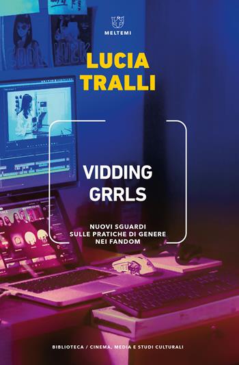 Vidding grrls. Nuovi sguardi sulle pratiche di genere nei fandom - Lucia Tralli - Libro Meltemi 2021, Biblioteca. Cinema, media e studi culturali | Libraccio.it