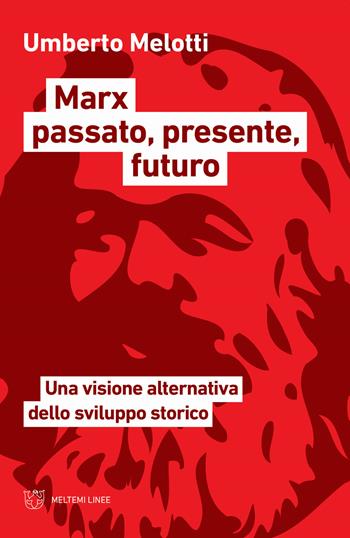 Marx passato, presente, futuro. Una visione alternativa dello sviluppo storico - Umberto Melotti - Libro Meltemi 2021, Linee | Libraccio.it