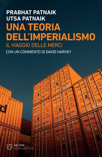 Una teoria dell'imperialismo. Il viaggio delle merci - Prabhat Patnaik, Utsa Patnaik - Libro Meltemi 2021, Visioni eretiche | Libraccio.it