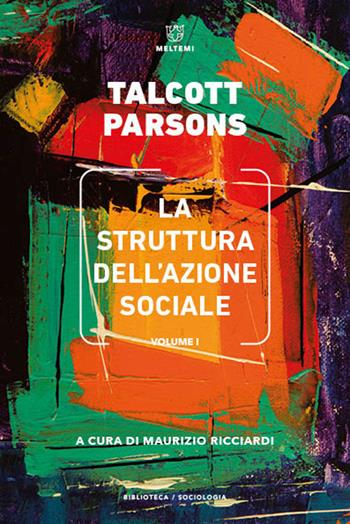 La struttura dell'azione sociale. Vol. 1 - Talcott Parsons - Libro Meltemi 2021, Biblioteca/sociologia | Libraccio.it