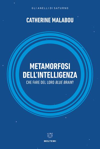Metamorfosi dell'intelligenza. Che fare del nostro Blue Brain? - Catherine Malabou - Libro Meltemi 2021, Gli anelli di Saturno | Libraccio.it