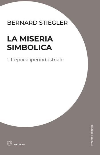 La miseria simbolica. Vol. 1: epoca iperindustriale, L'. - Bernard Stiegler - Libro Meltemi 2021, Culture radicali | Libraccio.it