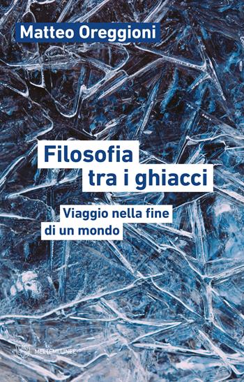 Filosofia tra i ghiacci. Viaggio nella fine di un mondo - Matteo Oreggioni - Libro Meltemi 2021, Linee | Libraccio.it