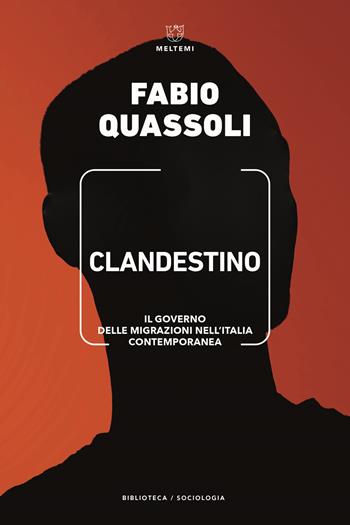 Clandestino. Il governo delle migrazioni nell'Italia contemporanea - Fabio Quassoli - Libro Meltemi 2022, Biblioteca/sociologia | Libraccio.it