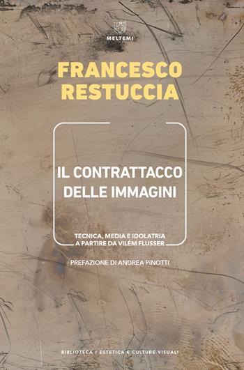 Il contrattacco delle immagini. Tecnica, media e idolatria a partire da Vilém Flusser - Francesco Restuccia - Libro Meltemi 2021, Biblioteca/estetica e culture visuali | Libraccio.it