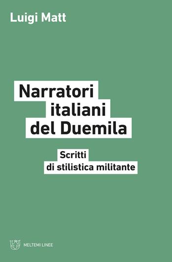 Narratori italiani del Duemila. Scritti di stilistica militante - Luigi Matt - Libro Meltemi 2021, Linee | Libraccio.it
