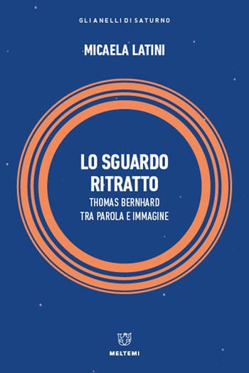 Lo sguardo ritratto. Thomas Bernhard tra parola e immagine - Micaela Latini - Libro Meltemi 2021, Gli anelli di Saturno | Libraccio.it