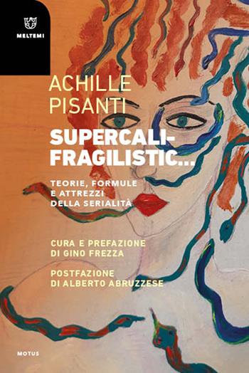 Supercalifragilistic... Teorie, formule e attrezzi della serialità - Achille Pisanti - Libro Meltemi 2022, Motus. Studi sulla società | Libraccio.it