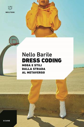 Dress coding. Moda e stili dalla strada al metaverso - Nello Barile - Libro Meltemi 2022 | Libraccio.it