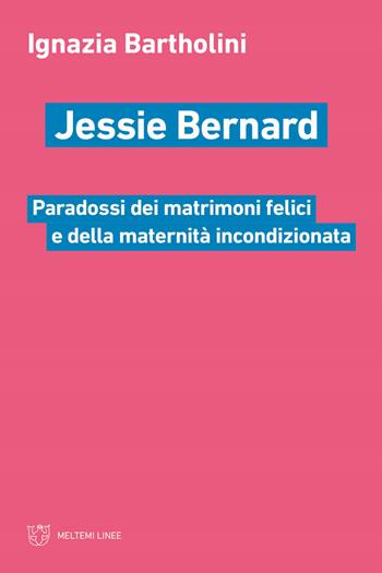 Jessie Bernard. Paradossi dei matrimoni felici e della maternità incondizionata - Ignazia Bartholini - Libro Meltemi 2022, Linee | Libraccio.it
