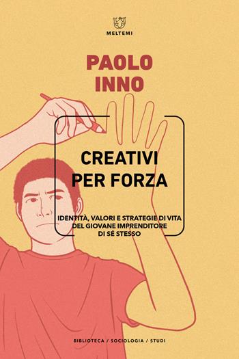 Creativi per forza. Identità, valori e strategie di vita del giovane imprenditore di se stesso - Paolo Inno - Libro Meltemi 2022, Biblioteca/sociologia | Libraccio.it