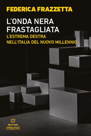 L' onda nera frastagliata. L'estrema destra nell'Italia del nuovo millennio - Federica Frazzetta - Libro Meltemi 2022, Democrazie e conflitti | Libraccio.it