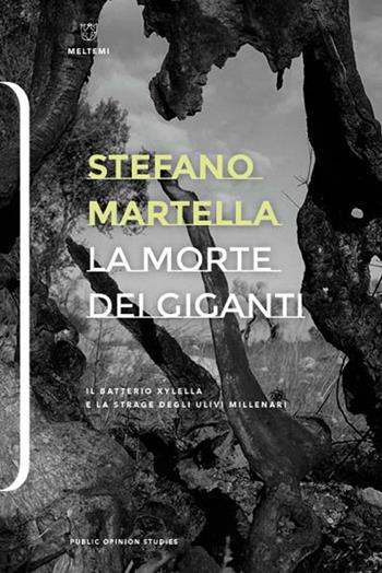 La morte dei giganti. Il batterio Xylella e la strage degli ulivi millenari - Stefano Martella - Libro Meltemi 2022, Public Opinion Studies | Libraccio.it