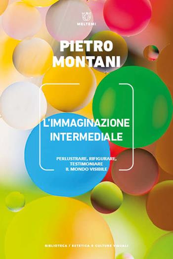 L' immaginazione intermediale. Perlustrare, rifigurare, testimoniare il mondo visibile - Pietro Montani - Libro Meltemi 2022, Biblioteca/estetica e culture visuali | Libraccio.it
