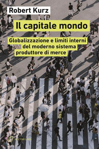 Il capitale mondo. Globalizzazione e limiti interni del moderno sistema produttore di merce - Robert Kurz - Libro Meltemi 2022, Linee | Libraccio.it