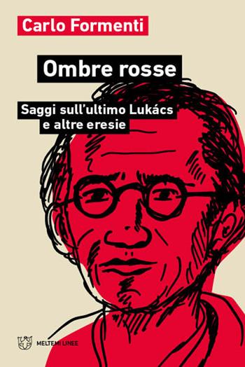 Ombre rosse. Saggi sull'ultimo Lukács e altre eresie - Carlo Formenti - Libro Meltemi 2022, Linee | Libraccio.it