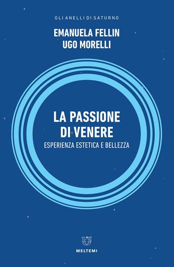 La passione di Venere. Esperienza estetica e bellezza - Emanuela Fellin, Ugo Morelli - Libro Meltemi 2021, Gli anelli di Saturno | Libraccio.it