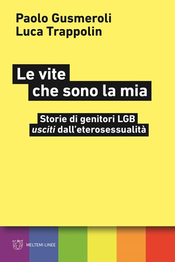 Le vite che sono la mia. Storie di genitori LGB «usciti» dall'eterosessualità - Paolo Gusmeroli, Luca Trappolin - Libro Meltemi 2022, Linee | Libraccio.it