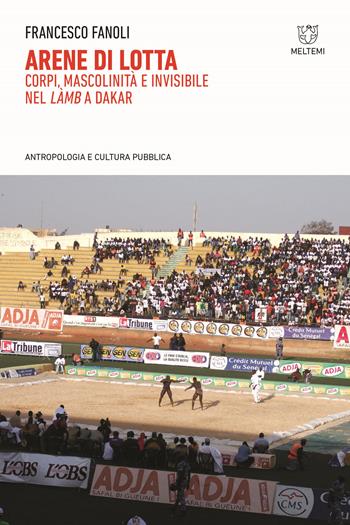 Arene di lotta. Corpi, mascolinità e invisibile nel «làmb» a Dakar - Francesco Fanoli - Libro Meltemi 2022, Antropologia e cultura pubblica | Libraccio.it