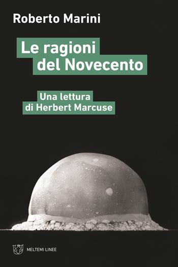 Le ragioni del Novecento. Una lettura di Herbert Marcuse - Roberto Marini - Libro Meltemi 2022, Linee | Libraccio.it